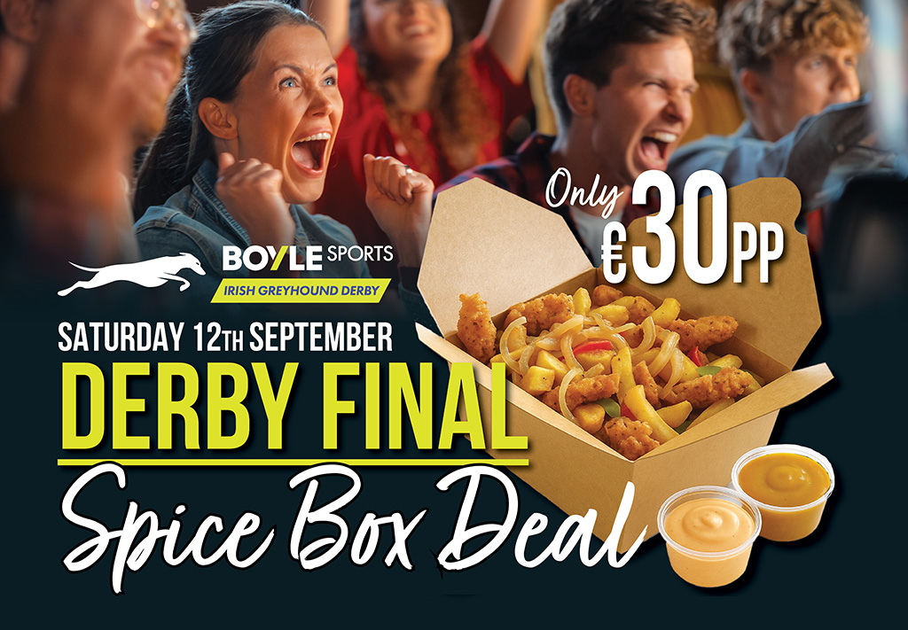 BOYLE Sports Irish Greyhound Derby Final Spice Box Deal at Shelbourne Park Image shows the promotional advertisement for the BOYLE Sports Irish Greyhound Derby Final taking place on Saturday 12th September. The image features a takeaway spice box filled with chips, chicken pieces and vegetables, alongside two dipping sauces in the foreground. In the background, a crowd is gathered watching a sporting event on large screens. Text on the poster promotes a "Derby Final Spice Box Deal" available for €30 per person and includes BOYLE Sports Irish Greyhound Derby logo.