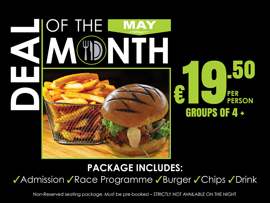May Deal of the Month Image Shows May Deal of the Month package priced at €19.50 per person, including Admission, Race Programme, Burger, Chips, and Drink. The offer includes non-reserved seating, must be pre-booked, and is not available on the night.