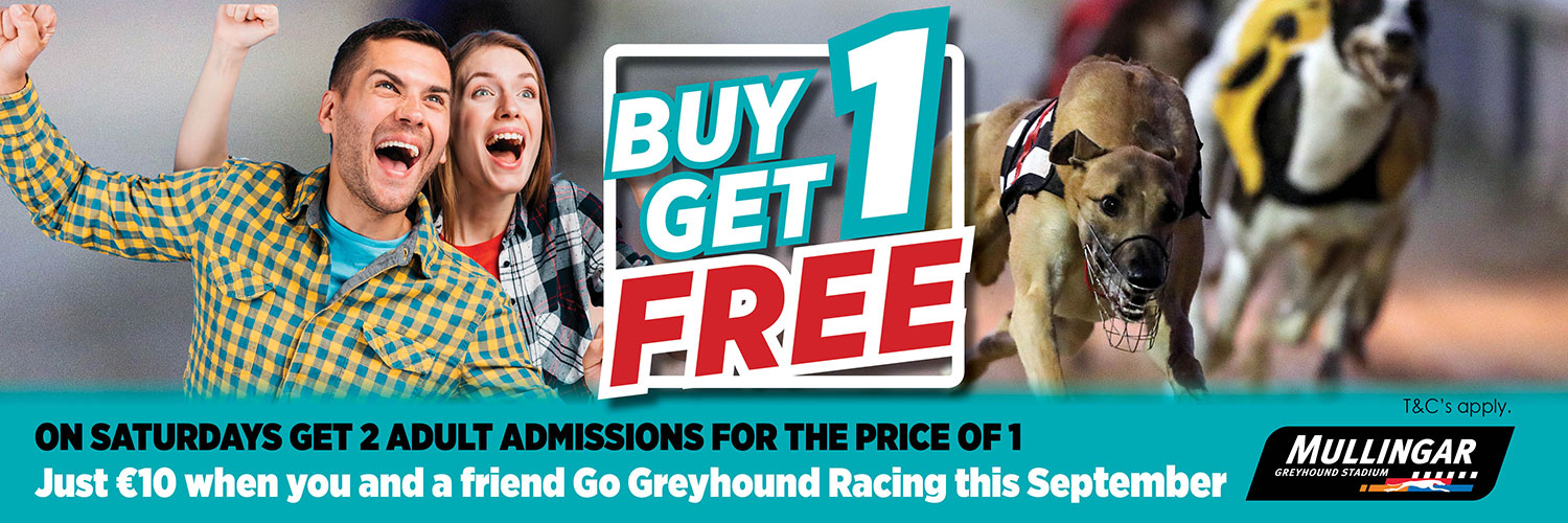 Get 2 Adult Admissions for the price of 1 this September at Mullingar Greyhound Stadium.  That’s a great night out for 2 people for JUST €10 when you Go Greyhound Racing this September!